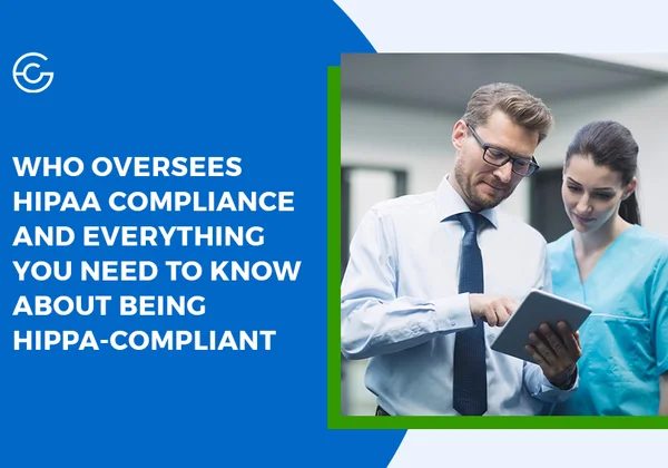 Who Oversees HIPAA Compliance and Everything You Need to Know About Being HIPPA-Compliant